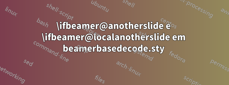 \ifbeamer@anotherslide e \ifbeamer@localanotherslide em beamerbasedecode.sty