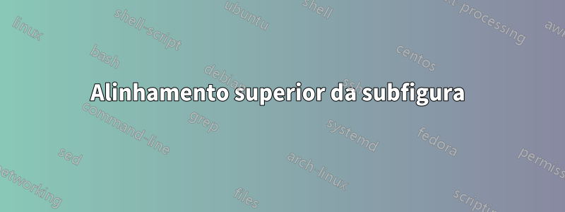 Alinhamento superior da subfigura 