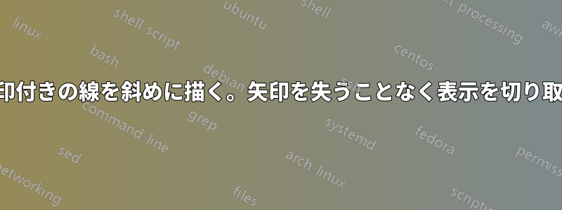 矢印付きの線を斜めに描く。矢印を失うことなく表示を切り取る