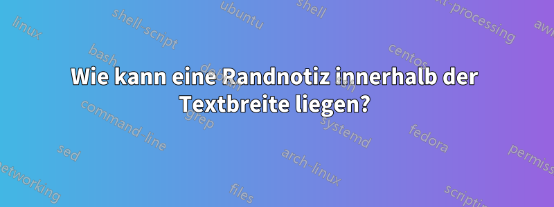 Wie kann eine Randnotiz innerhalb der Textbreite liegen?