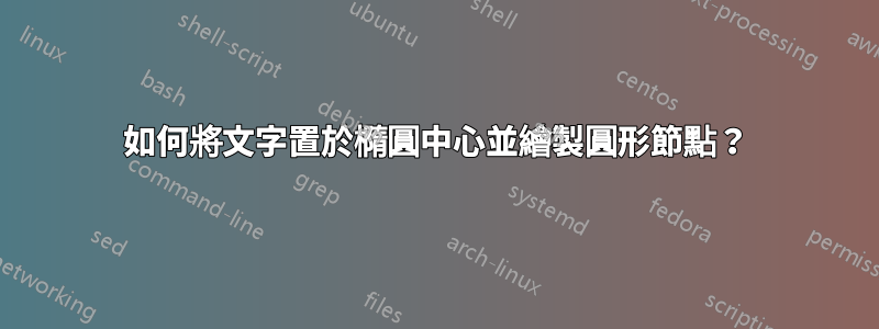 如何將文字置於橢圓中心並繪製圓形節點？