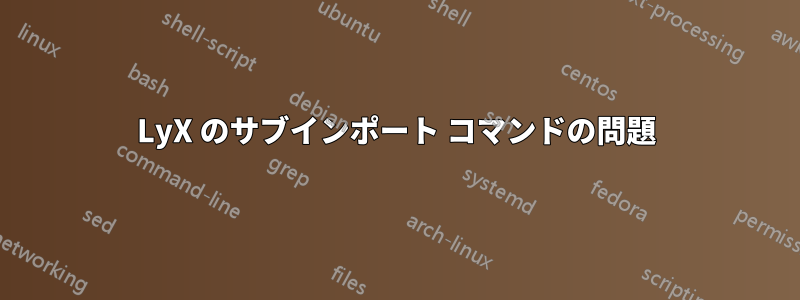 LyX のサブインポート コマンドの問題