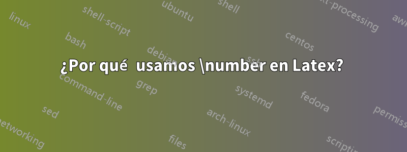 ¿Por qué usamos \number en Latex?