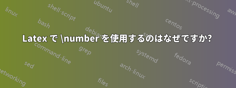 Latex で \number を使用するのはなぜですか?