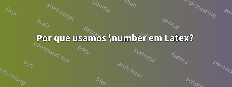 Por que usamos \number em Latex?