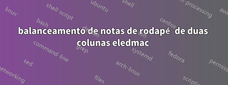 balanceamento de notas de rodapé de duas colunas eledmac