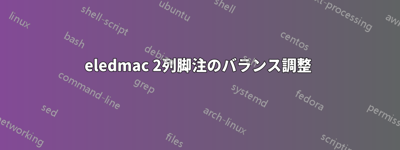 eledmac 2列脚注のバランス調整