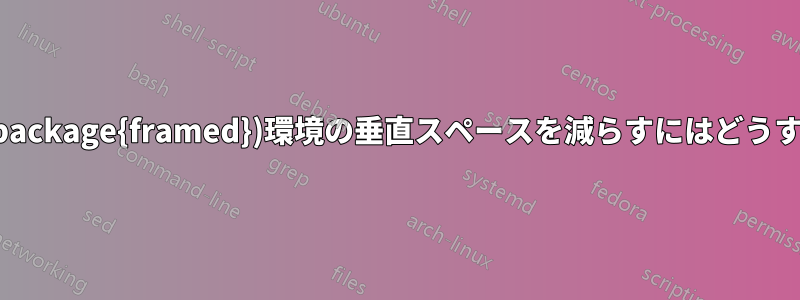 シェーディング(\usepackage{framed})環境の垂直スペースを減らすにはどうすればよいでしょうか?