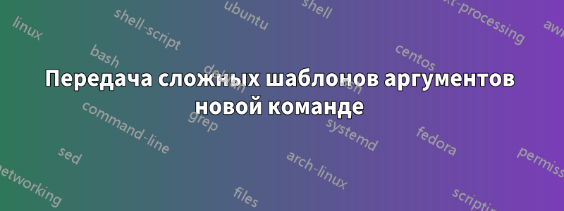 Передача сложных шаблонов аргументов новой команде