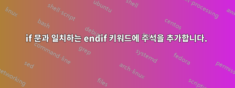 if 문과 일치하는 endif 키워드에 주석을 추가합니다.