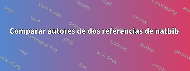 Comparar autores de dos referencias de natbib