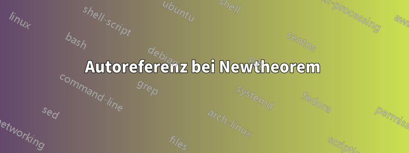 Autoreferenz bei Newtheorem