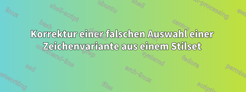 Korrektur einer falschen Auswahl einer Zeichenvariante aus einem Stilset