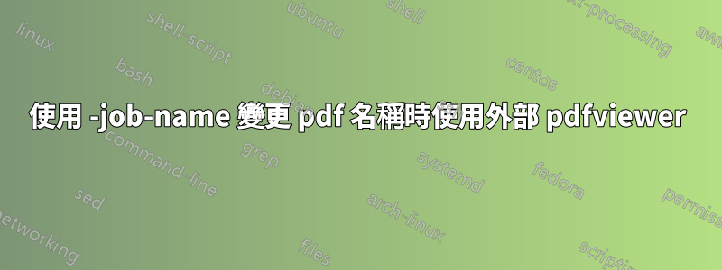 使用 -job-name 變更 pdf 名稱時使用外部 pdfviewer