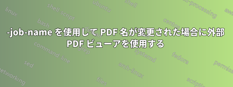 -job-name を使用して PDF 名が変更された場合に外部 PDF ビューアを使用する