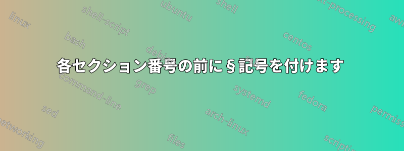 各セクション番号の前に§記号を付けます