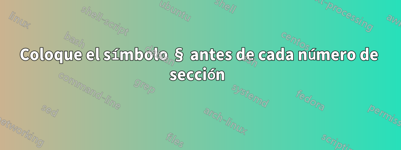 Coloque el símbolo § antes de cada número de sección 