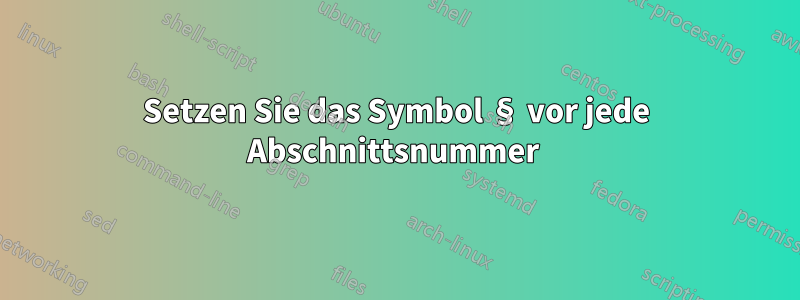 Setzen Sie das Symbol § vor jede Abschnittsnummer 