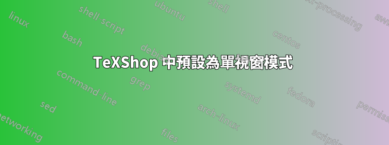 TeXShop 中預設為單視窗模式