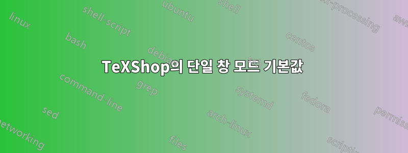 TeXShop의 단일 창 모드 기본값