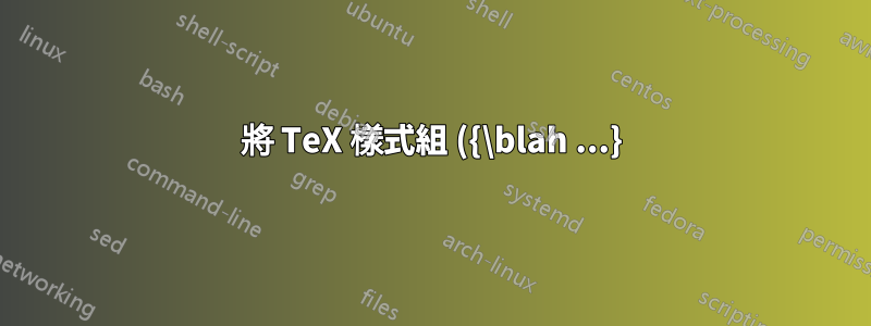 將 TeX 樣式組 ({\blah ...}) 的內容視為巨集參數