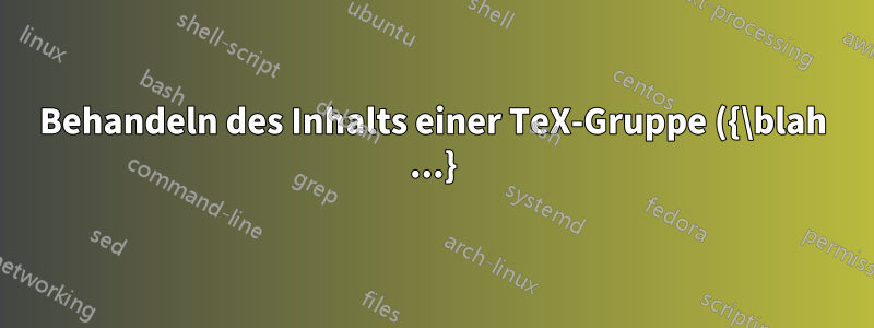 Behandeln des Inhalts einer TeX-Gruppe ({\blah ...}) als Makroargumente