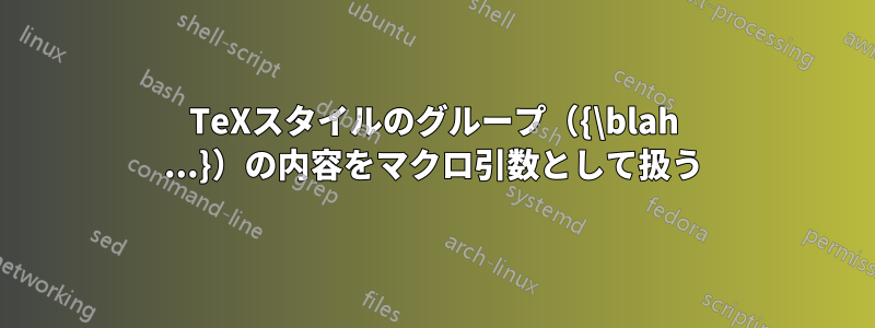 TeXスタイルのグループ（{\blah ...}）の内容をマクロ引数として扱う