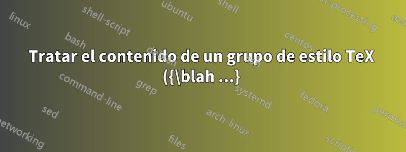 Tratar el contenido de un grupo de estilo TeX ({\blah ...}) como argumentos macro