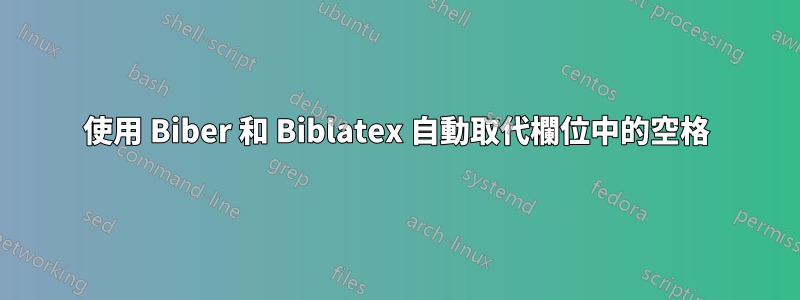 使用 Biber 和 Biblatex 自動取代欄位中的空格