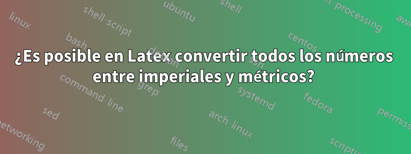 ¿Es posible en Latex convertir todos los números entre imperiales y métricos?