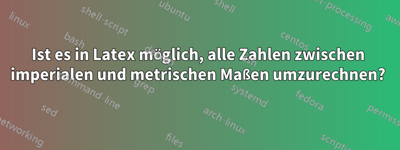 Ist es in Latex möglich, alle Zahlen zwischen imperialen und metrischen Maßen umzurechnen?