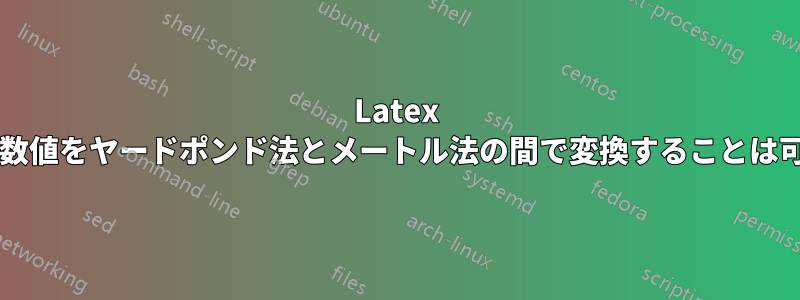 Latex ですべての数値をヤードポンド法とメートル法の間で変換することは可能ですか?