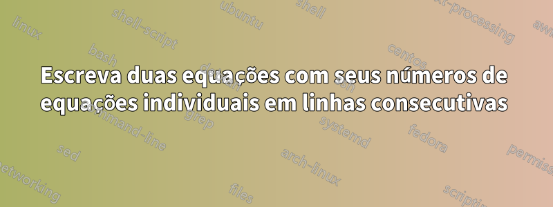 Escreva duas equações com seus números de equações individuais em linhas consecutivas