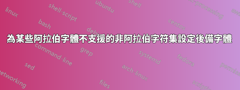 為某些阿拉伯字體不支援的非阿拉伯字符集設定後備字體