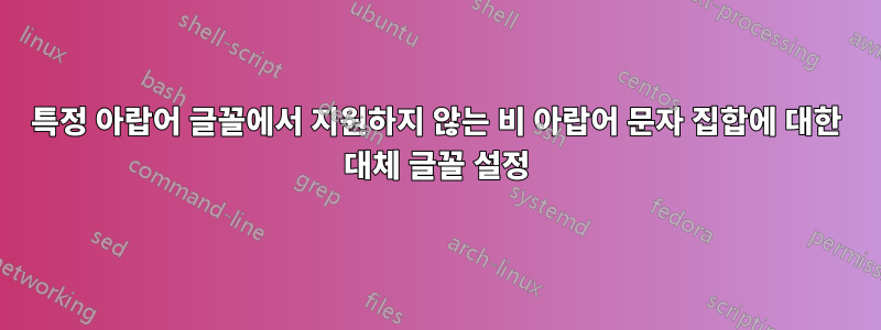 특정 아랍어 글꼴에서 지원하지 않는 비 아랍어 문자 집합에 대한 대체 글꼴 설정