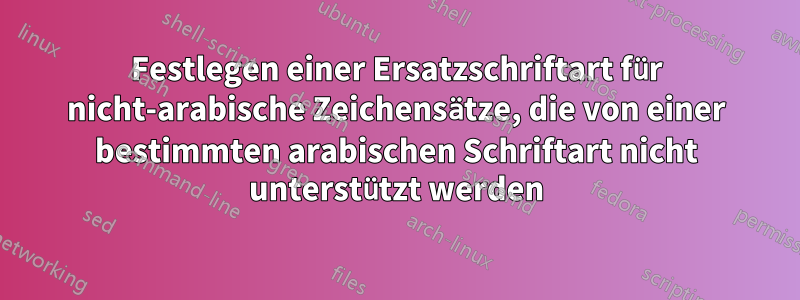 Festlegen einer Ersatzschriftart für nicht-arabische Zeichensätze, die von einer bestimmten arabischen Schriftart nicht unterstützt werden