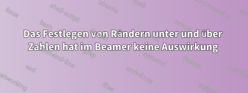 Das Festlegen von Rändern unter und über Zahlen hat im Beamer keine Auswirkung