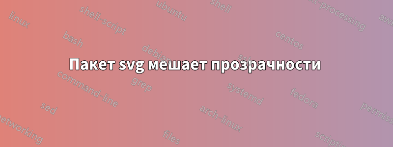 Пакет svg мешает прозрачности