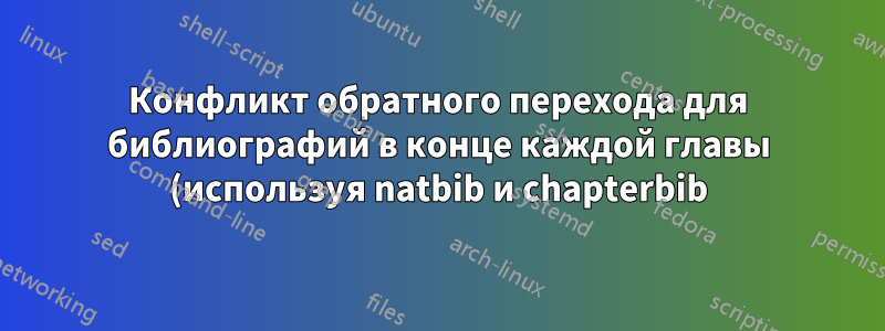 Конфликт обратного перехода для библиографий в конце каждой главы (используя natbib и chapterbib)
