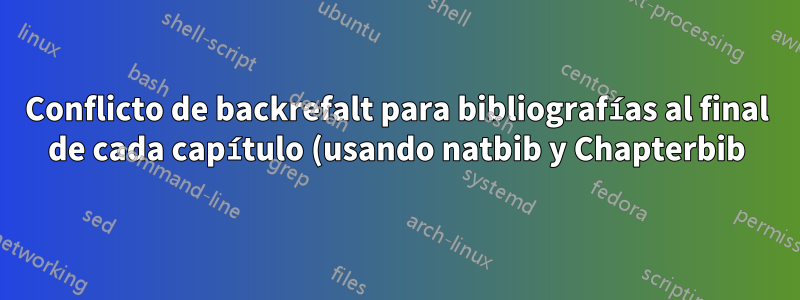Conflicto de backrefalt para bibliografías al final de cada capítulo (usando natbib y Chapterbib)