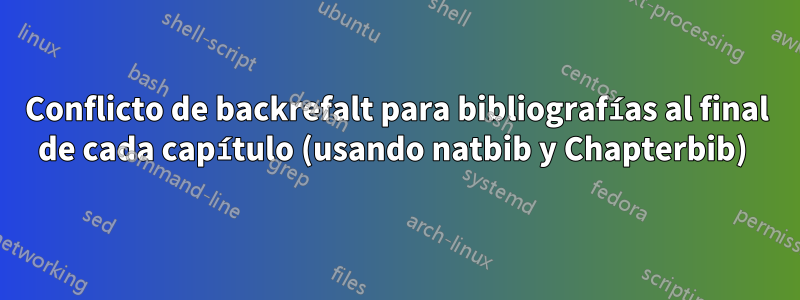 Conflicto de backrefalt para bibliografías al final de cada capítulo (usando natbib y Chapterbib) 