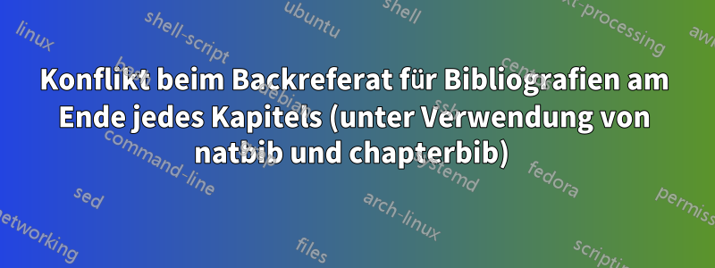 Konflikt beim Backreferat für Bibliografien am Ende jedes Kapitels (unter Verwendung von natbib und chapterbib) 