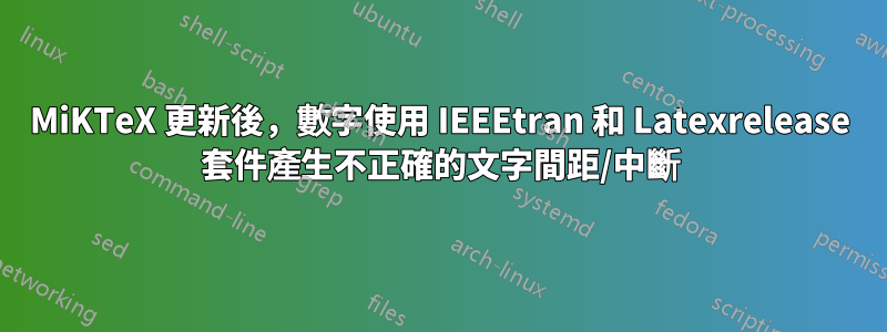 MiKTeX 更新後，數字使用 IEEEtran 和 Latexrelease 套件產生不正確的文字間距/中斷