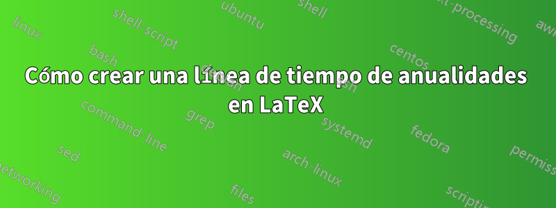 Cómo crear una línea de tiempo de anualidades en LaTeX