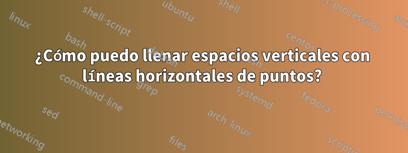 ¿Cómo puedo llenar espacios verticales con líneas horizontales de puntos?