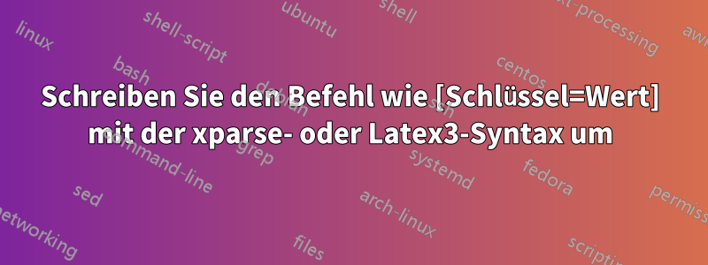 Schreiben Sie den Befehl wie [Schlüssel=Wert] mit der xparse- oder Latex3-Syntax um