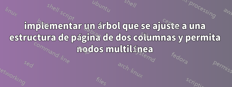 implementar un árbol que se ajuste a una estructura de página de dos columnas y permita nodos multilínea