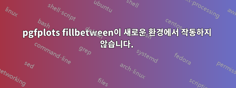 pgfplots fillbetween이 새로운 환경에서 작동하지 않습니다.