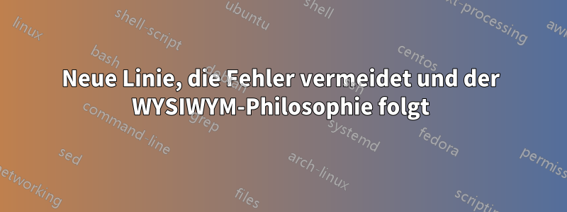 Neue Linie, die Fehler vermeidet und der WYSIWYM-Philosophie folgt