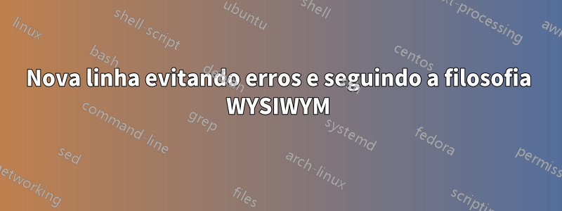 Nova linha evitando erros e seguindo a filosofia WYSIWYM